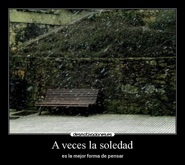 A veces la soledad - es la mejor forma de pensar