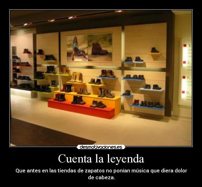 Cuenta la leyenda - Que antes en las tiendas de zapatos no ponían música que diera dolor de cabeza.