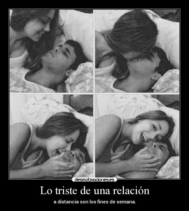 Lo triste de una relación - a distancia son los fines de semana.