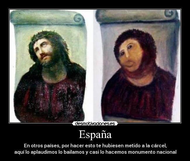 España - En otros países, por hacer esto te hubiesen metido a la cárcel,
aquí lo aplaudimos lo bailamos y casi lo hacemos monumento nacional