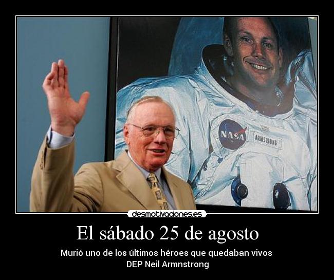 El sábado 25 de agosto - Murió uno de los últimos héroes que quedaban vivos
DEP Neil Armnstrong