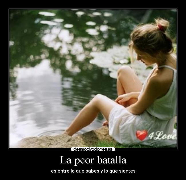 La peor batalla - es entre lo que sabes y lo que sientes