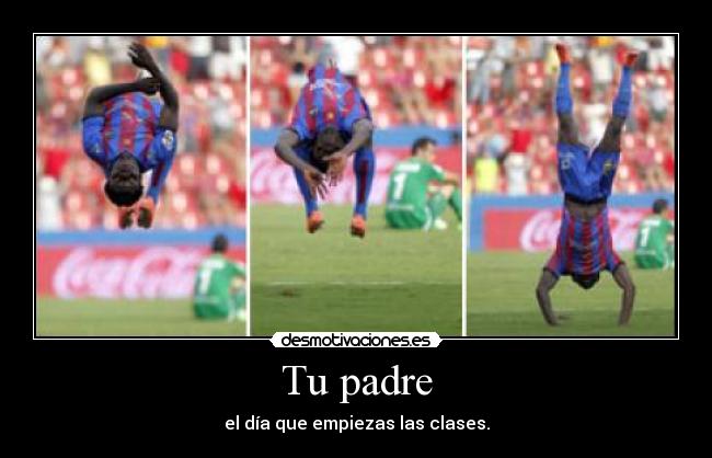 Tu padre - el día que empiezas las clases.