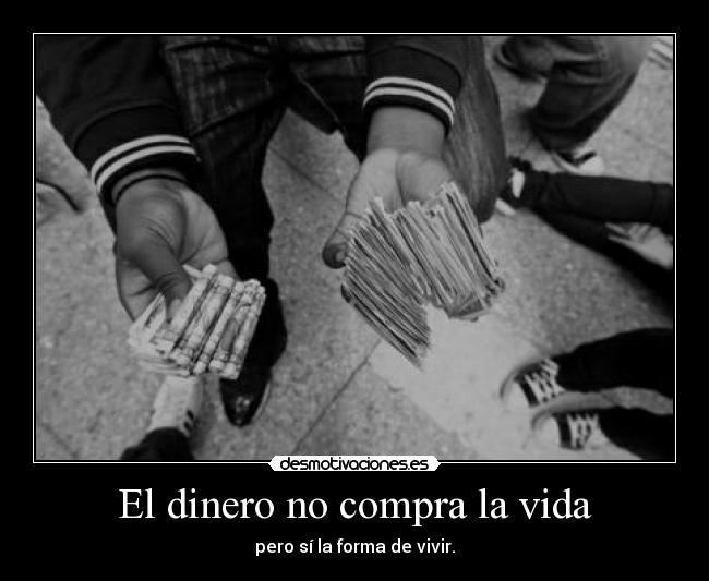 El dinero no compra la vida - pero sí la forma de vivir.