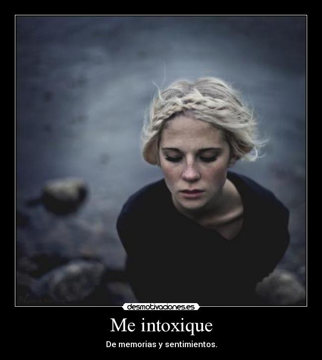 Me intoxique - De memorias y sentimientos.