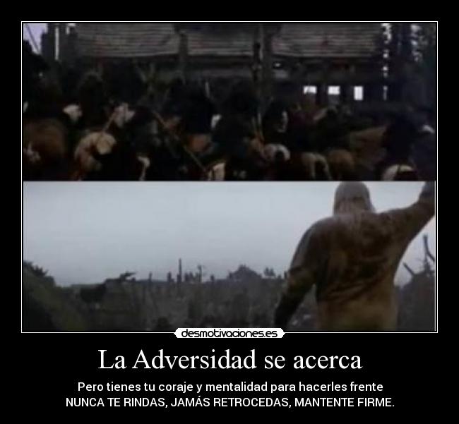 La Adversidad se acerca - Pero tienes tu coraje y mentalidad para hacerles frente
NUNCA TE RINDAS, JAMÁS RETROCEDAS, MANTENTE FIRME.