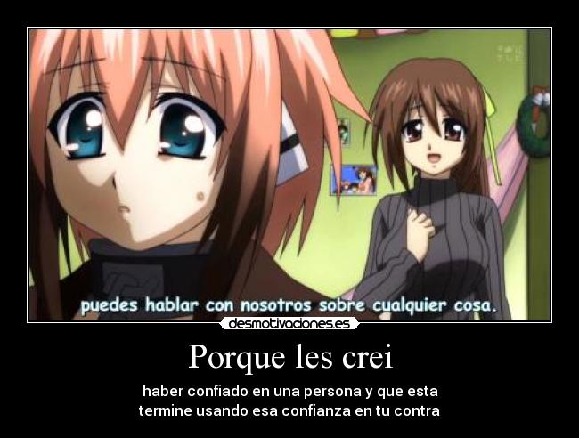 Porque les crei - haber confiado en una persona y que esta
termine usando esa confianza en tu contra