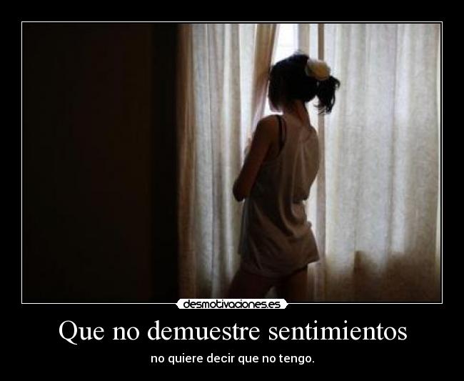 Que no demuestre sentimientos - no quiere decir que no tengo.