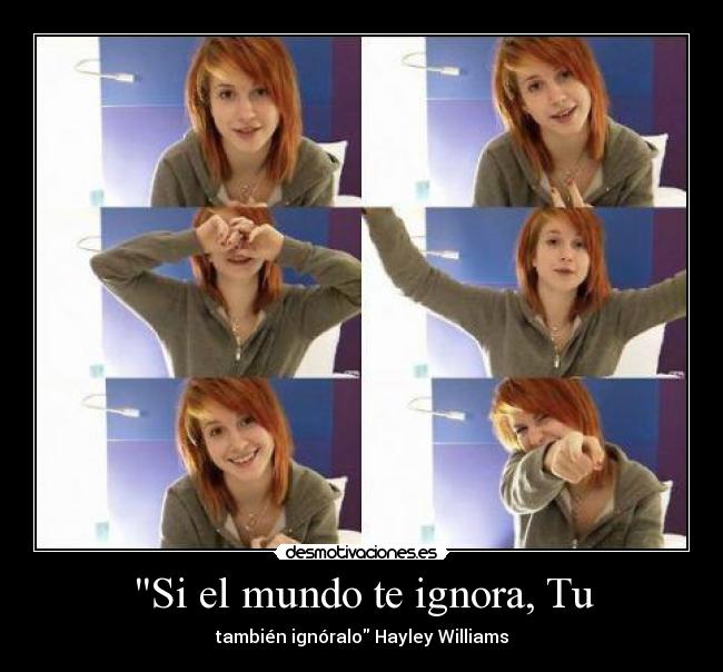 Si el mundo te ignora, Tu - también ignóralo Hayley Williams