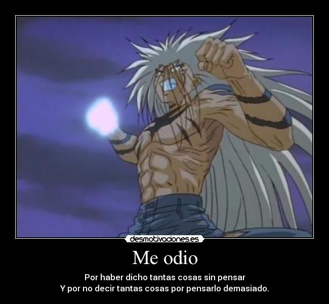 Me odio - Por haber dicho tantas cosas sin pensar
Y por no decir tantas cosas por pensarlo demasiado.
