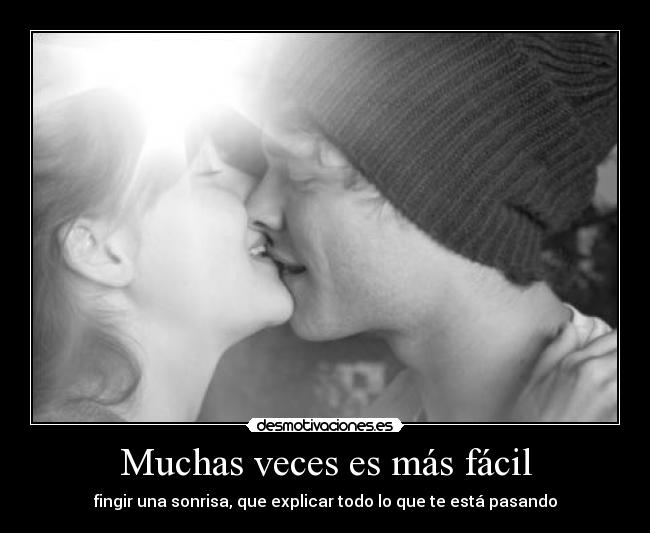 Muchas veces es más fácil - fingir una sonrisa, que explicar todo lo que te está pasando