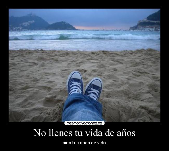 No llenes tu vida de años - 