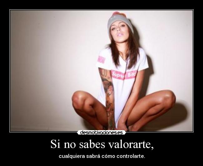 Si no sabes valorarte, - 