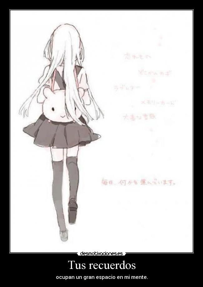 Tus recuerdos - ocupan un gran espacio en mi mente.