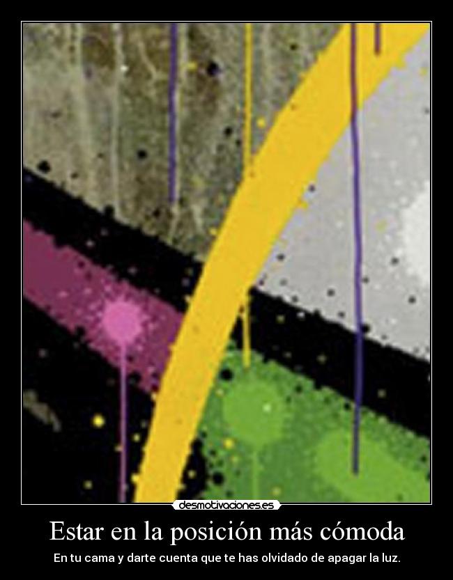 Estar en la posición más cómoda - En tu cama y darte cuenta que te has olvidado de apagar la luz.