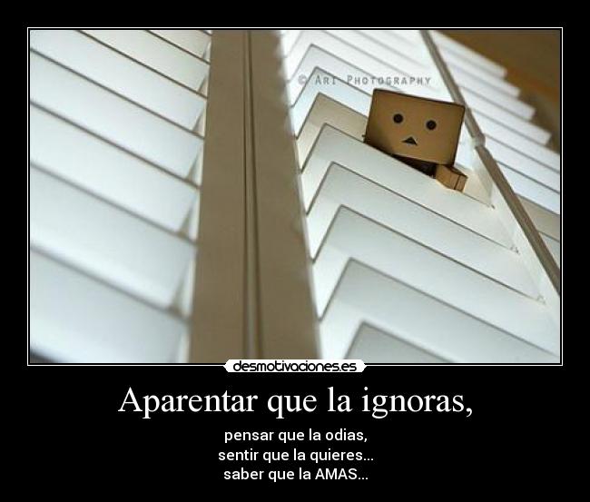 Aparentar que la ignoras, -