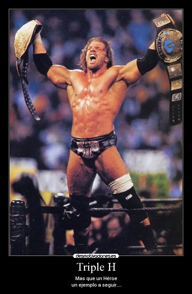Triple H - Mas que un Héroe
un ejemplo a seguir....
