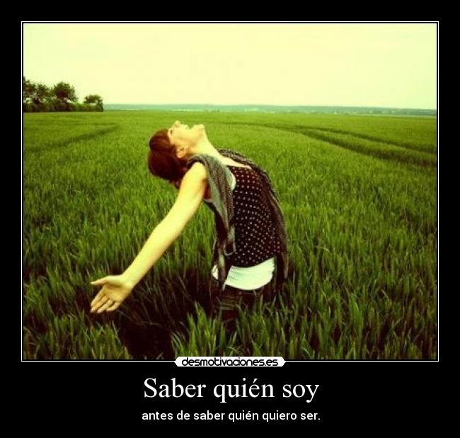 Saber quién soy - antes de saber quién quiero ser.