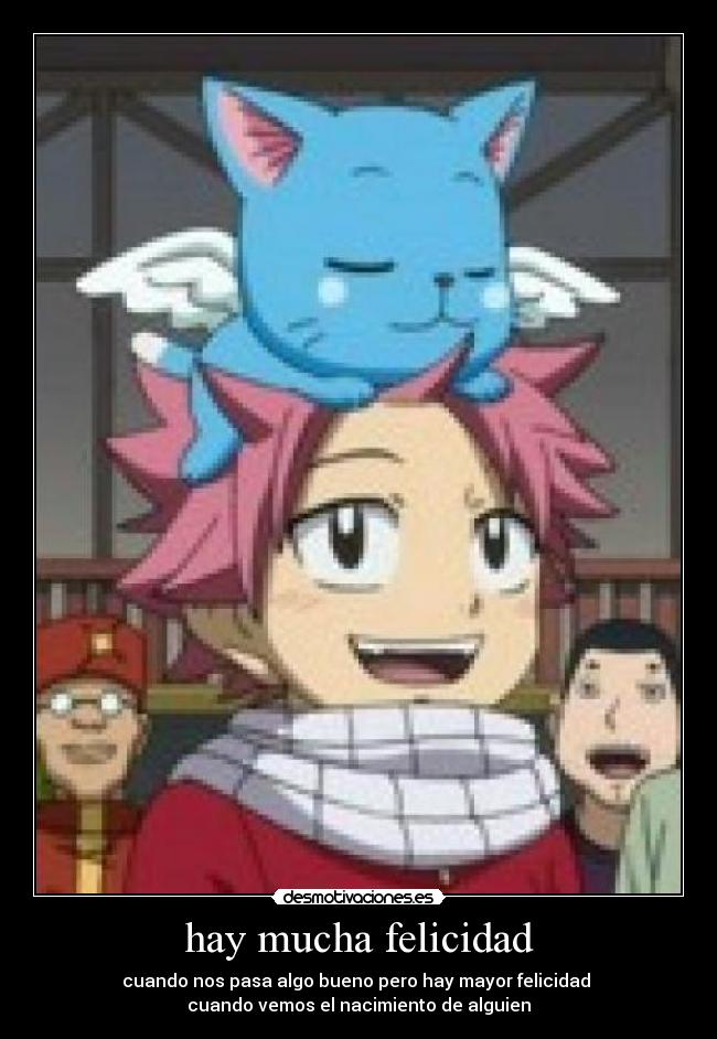 hay mucha felicidad - cuando nos pasa algo bueno pero hay mayor felicidad
cuando vemos el nacimiento de alguien