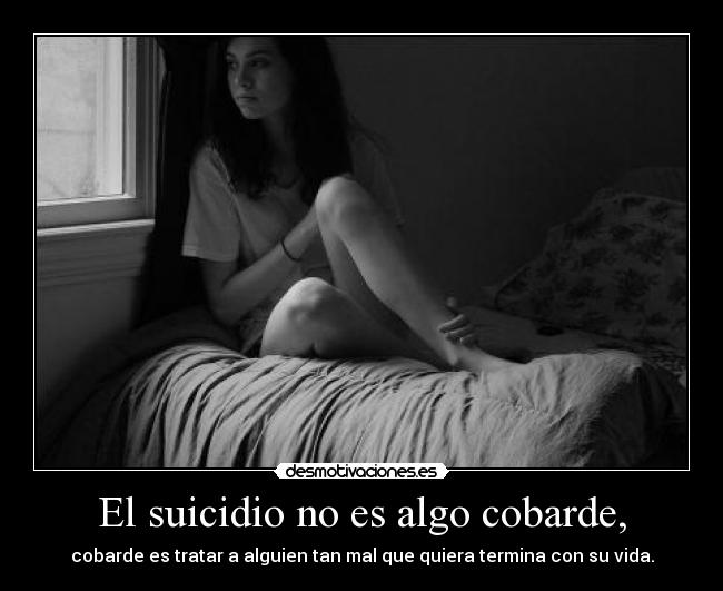 El suicidio no es algo cobarde, -