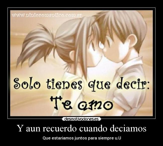Y aun recuerdo cuando deciamos -