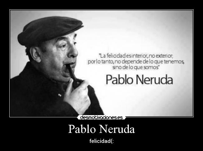 Pablo Neruda - felicidad(: