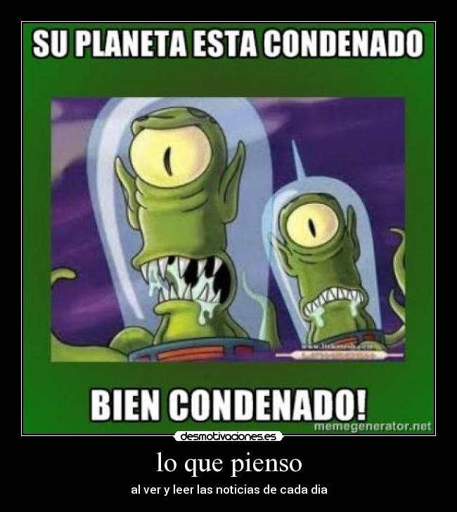 lo que pienso - al ver y leer las noticias de cada dia