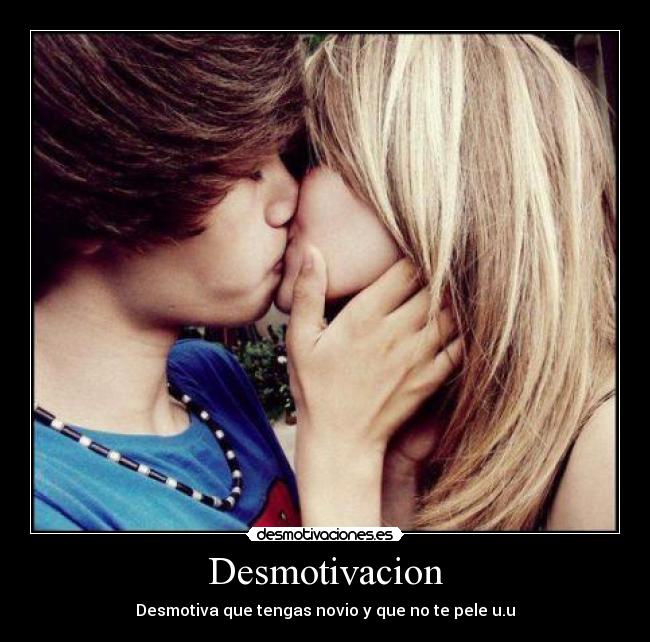 Desmotivacion - Desmotiva que tengas novio y que no te pele u.u