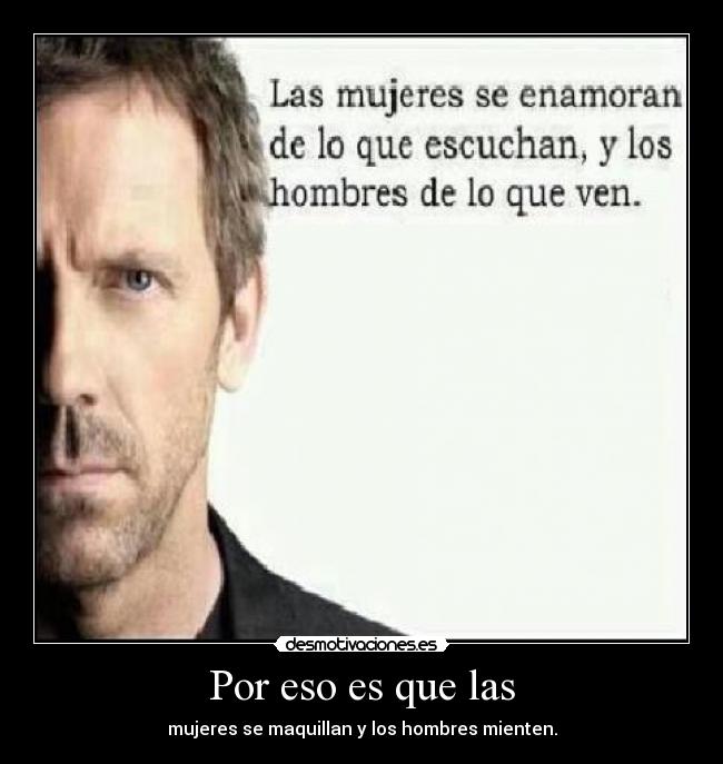 Por eso es que las - mujeres se maquillan y los hombres mienten.