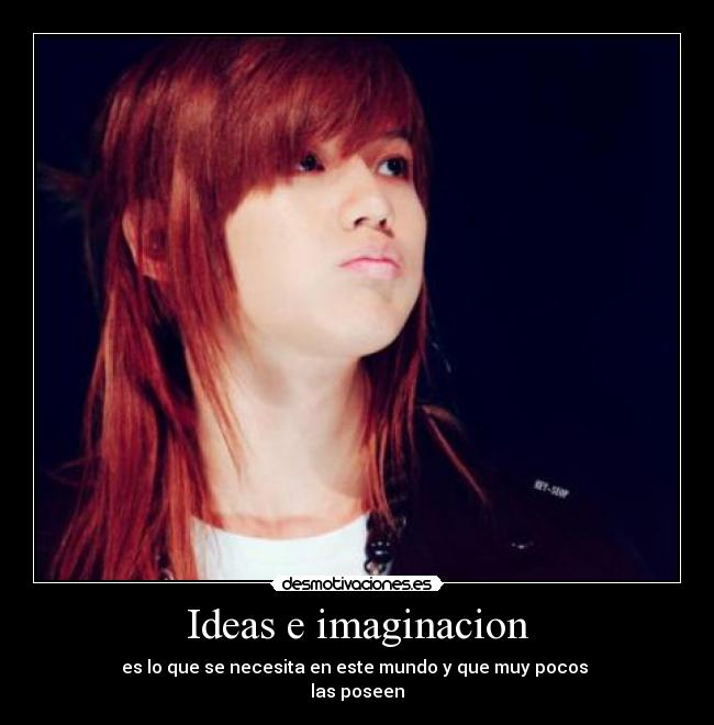 Ideas e imaginacion - es lo que se necesita en este mundo y que muy pocos 
las poseen