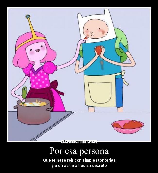 Por esa persona - Que te hase reir con simples tonterias
y a un asi la amas en secreto