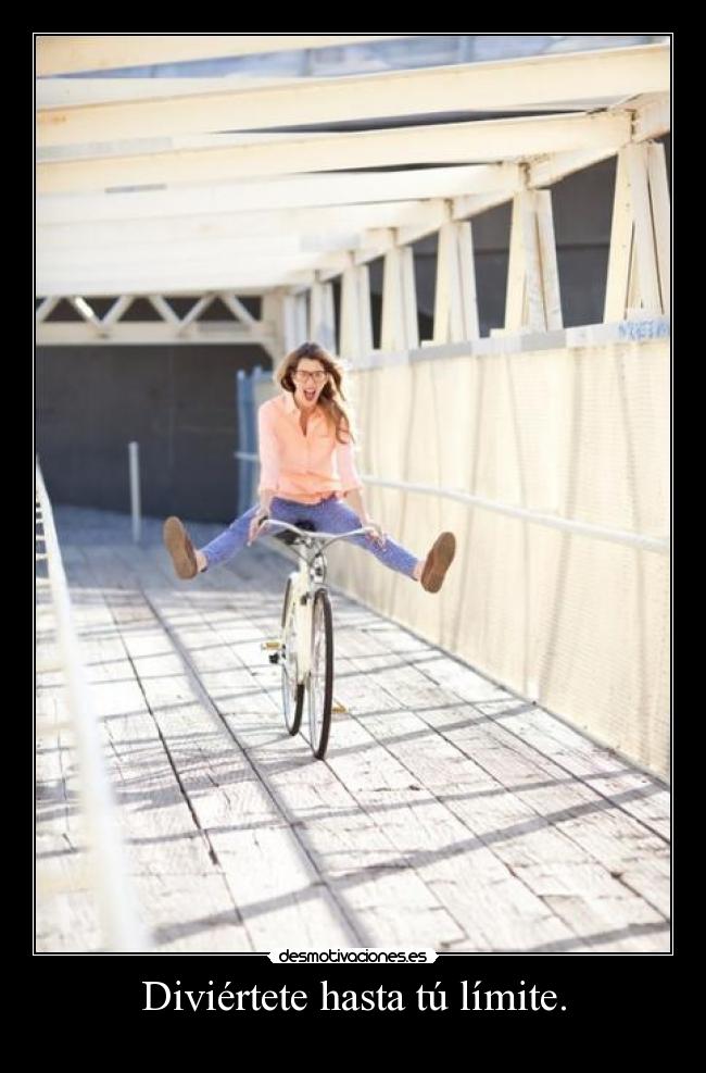 Diviértete hasta tú límite. - 