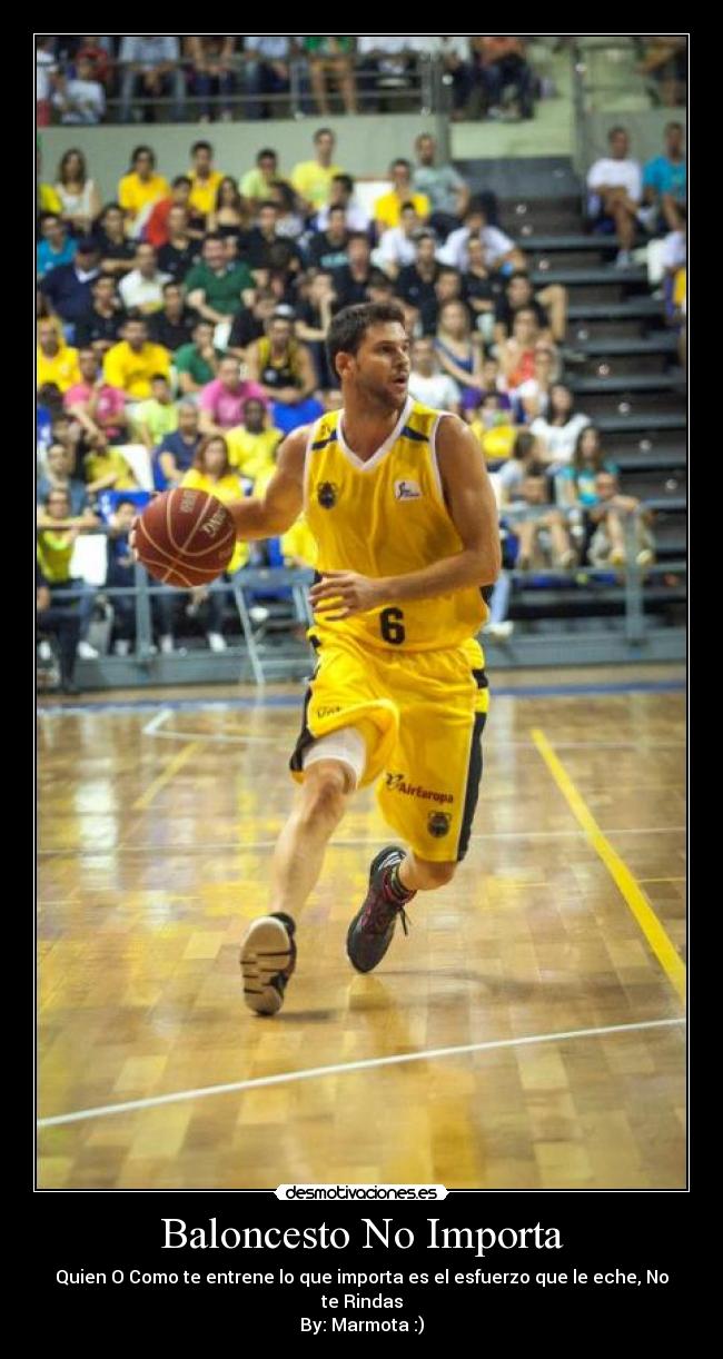 Baloncesto No Importa - Quien O Como te entrene lo que importa es el esfuerzo que le eche, No te Rindas
By: Marmota :)