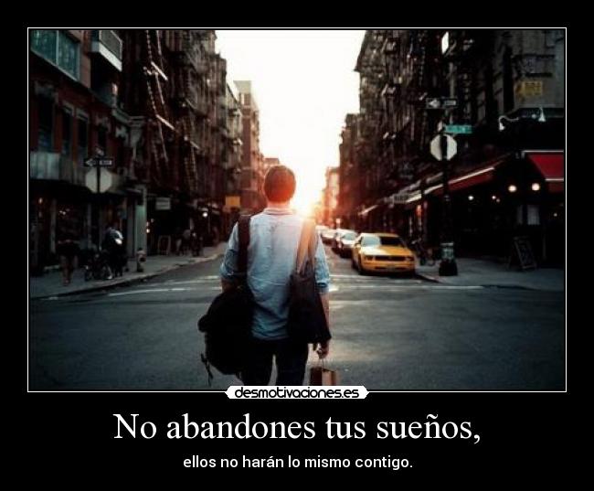 No abandones tus sueños, -