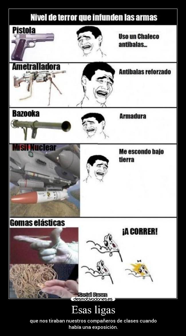 Esas ligas - que nos tiraban nuestros compañeros de clases cuando
había una exposición.