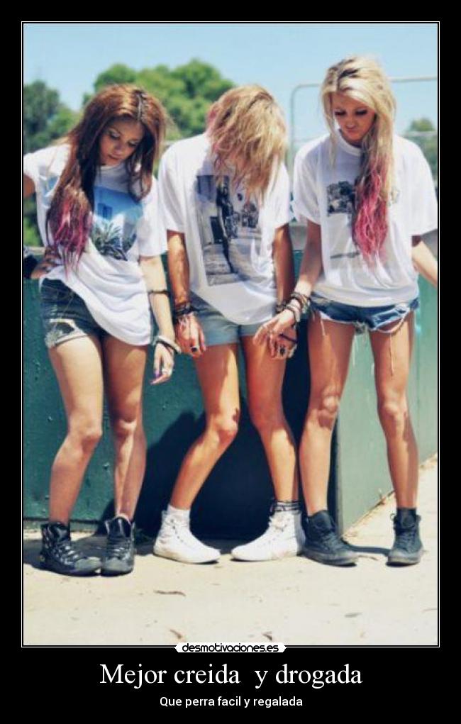 Mejor creida y drogada - Que perra facil y regalada