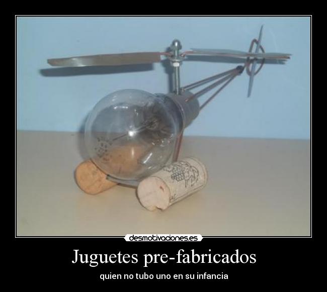 Juguetes pre-fabricados - quien no tubo uno en su infancia