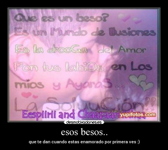 esos besos.. - que te dan cuando estas enamorado por primera ves :)