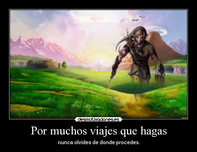 Por muchos viajes que hagas - nunca olvides de donde procedes.