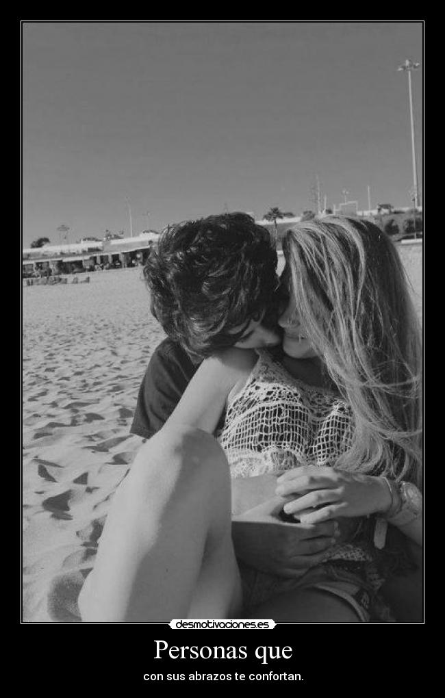 Personas que - con sus abrazos te confortan.
