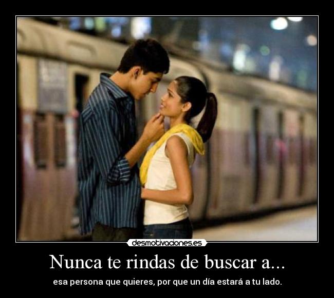 Nunca te rindas de buscar a... -