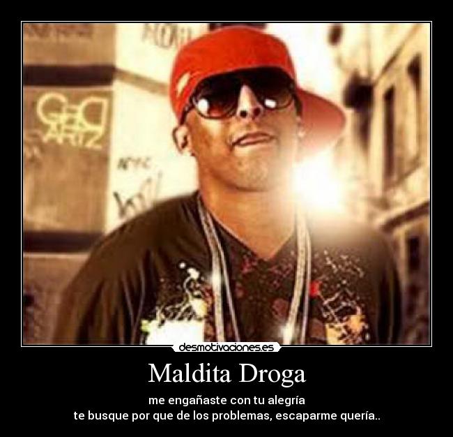Maldita Droga - me engañaste con tu alegría
te busque por que de los problemas, escaparme quería..
