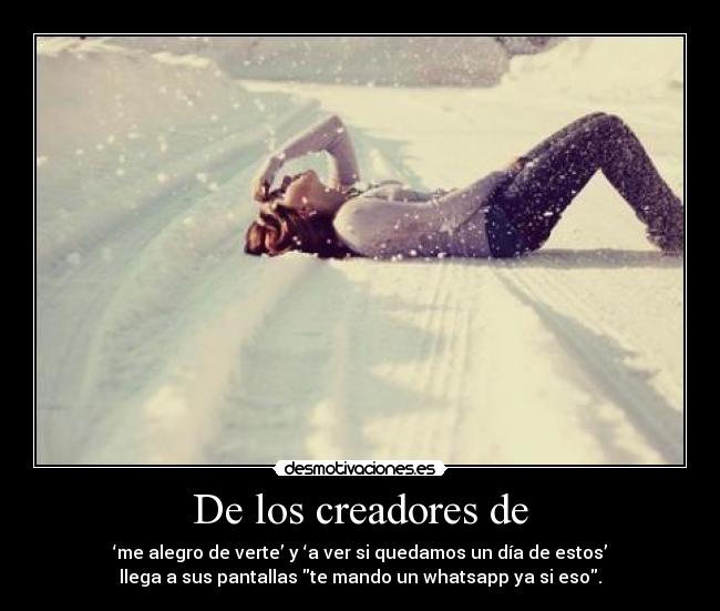 De los creadores de - ‘me alegro de verte’ y ‘a ver si quedamos un día de estos’
llega a sus pantallas te mando un whatsapp ya si eso.