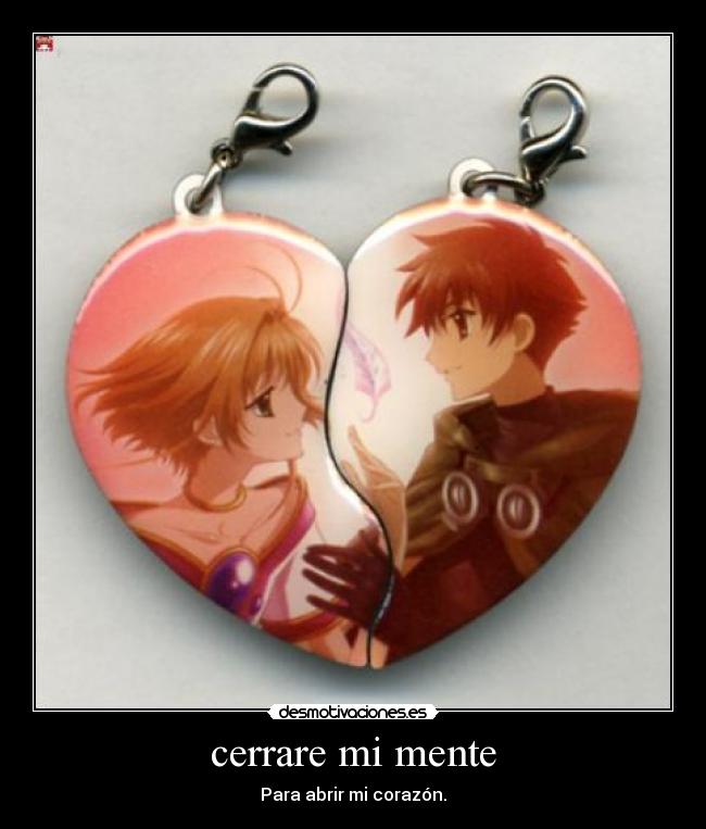 cerrare mi mente - Para abrir mi corazón.