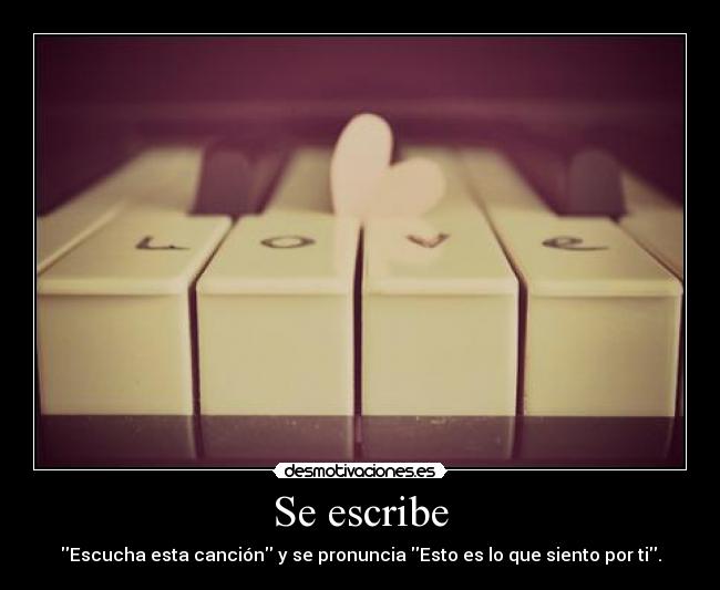 Se escribe - Escucha esta canción y se pronuncia Esto es lo que siento por ti.