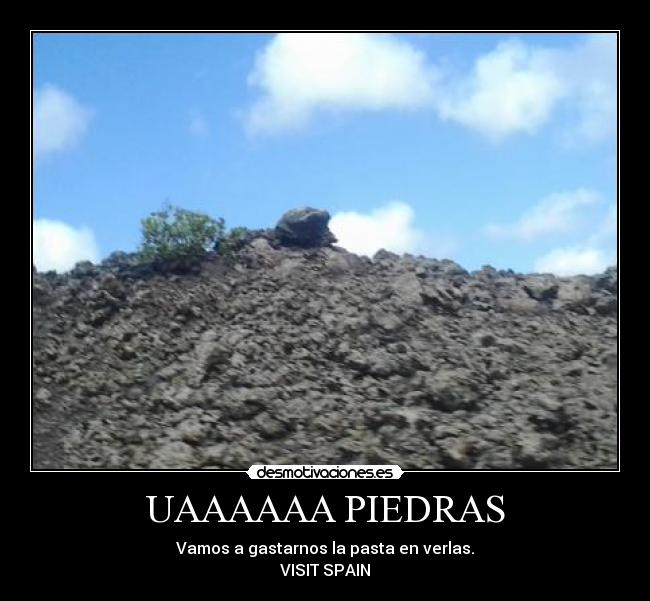 UAAAAAA PIEDRAS - Vamos a gastarnos la pasta en verlas.
VISIT SPAIN
