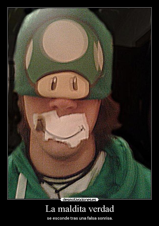 La maldita verdad - se esconde tras una falsa sonrisa.
