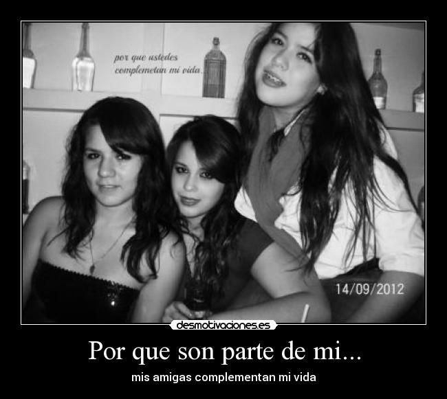 Por que son parte de mi... -