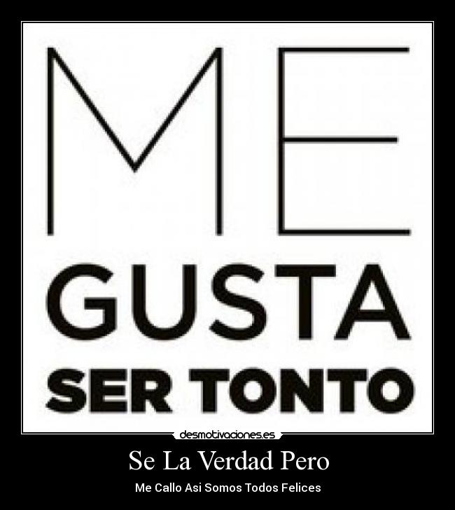 Se La Verdad Pero - Me Callo Asi Somos Todos Felices