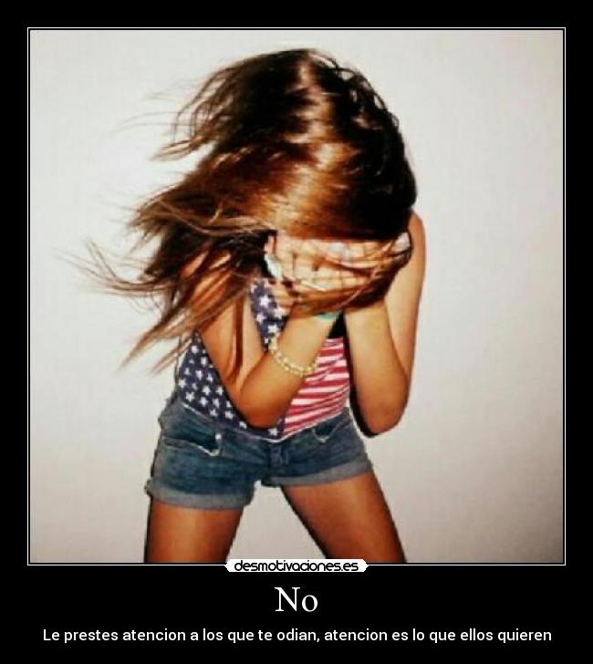 No - Le prestes atencion a los que te odian, atencion es lo que ellos quieren